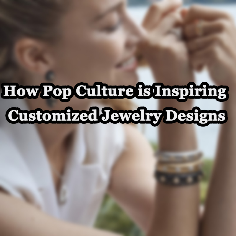 Cum cultura pop inspiră modele de bijuterii personalizate